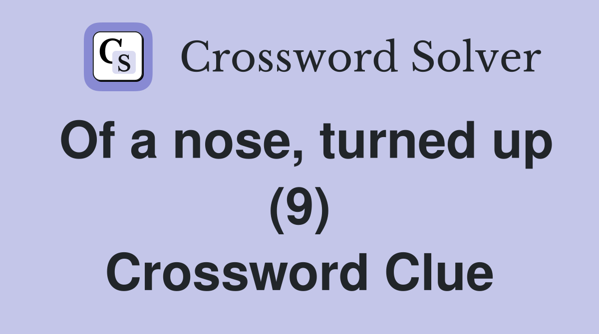 Of a nose, turned up (9) Crossword Clue Answers Crossword Solver